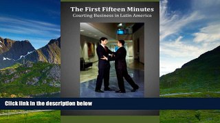 READ FREE FULL  The First Fifteen Minutes: Courting Business in Latin America  READ Ebook Full