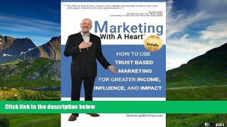 READ FREE FULL  Marketing With A Heart: How To Use Trust Based Marketing For Greater Income,