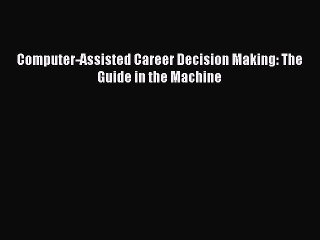 [PDF] Computer-Assisted Career Decision Making: The Guide in the Machine Full Online