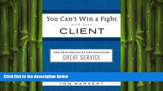 READ book  You Can t Win a Fight with Your Client:   49 Other Rules for Providing Great Service