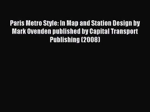 [PDF] Paris Metro Style: In Map and Station Design by Mark Ovenden published by Capital Transport