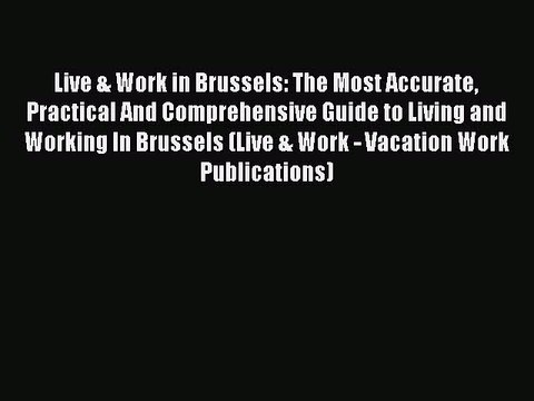 [PDF] Live & Work in Brussels: The Most Accurate Practical And Comprehensive Guide to Living