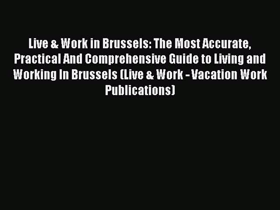 [PDF] Live & Work in Brussels: The Most Accurate Practical And Comprehensive Guide to Living