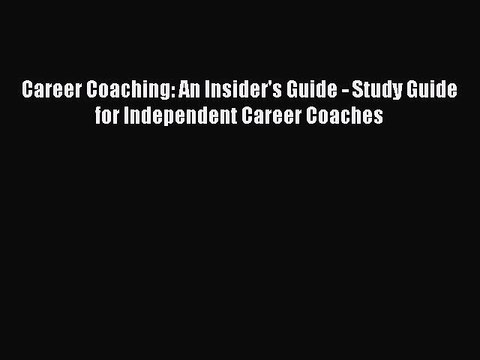 [PDF] Career Coaching: An Insider's Guide - Study Guide for Independent Career Coaches Full