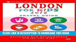 [PDF] London For Kids (Travel Guide 2016): Places for Kids to Visit in London (Kids Activities