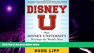 Full [PDF] Downlaod  Disney U: How Disney University Develops the World s Most Engaged, Loyal,