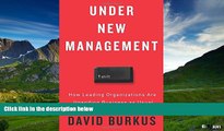 READ FREE FULL  Under New Management: How Leading Organizations Are Upending Business as Usual