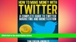 READ book  How To Make Money With Twitter: A Complete Guide To Twitter Marketing And Monetization
