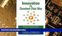 READ FREE FULL  Innovation the Cleveland Clinic Way: Transforming Healthcare by Putting Ideas to