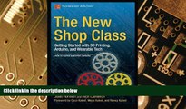 Must Have  The New Shop Class: Getting Started with 3D Printing, Arduino, and Wearable Tech
