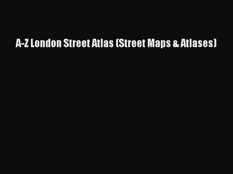 [PDF] A-Z London Street Atlas (Street Maps & Atlases) Full Online