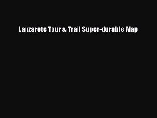 [PDF] Lanzarote Tour & Trail Super-durable Map Popular Colection
