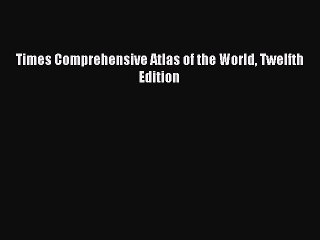 [PDF] Times Comprehensive Atlas of the World Twelfth Edition Popular Online