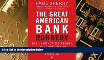 READ FREE FULL  The Great American Bank Robbery: The Unauthorized Report About What Really Caused