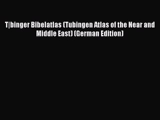 [PDF] T|binger Bibelatlas (Tubingen Atlas of the Near and Middle East) (German Edition) Popular