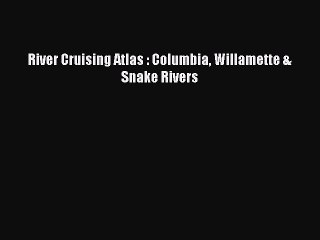 [PDF] River Cruising Atlas : Columbia Willamette & Snake Rivers Full Online