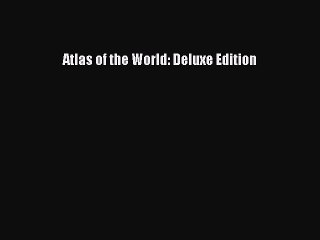 [PDF] Atlas of the World: Deluxe Edition Full Colection