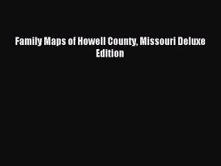 [PDF] Family Maps of Howell County Missouri Deluxe Edition Full Online