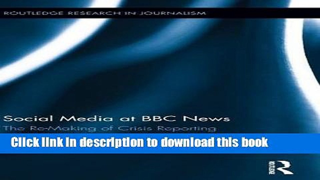 Download Social Media at BBC News: The Re-Making of Crisis Reporting (Routledge Research in
