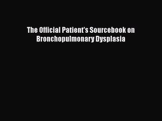 Read The Official Patient's Sourcebook on Bronchopulmonary Dysplasia Ebook Free