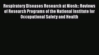 Read Respiratory Diseases Research at Niosh:: Reviews of Research Programs of the National