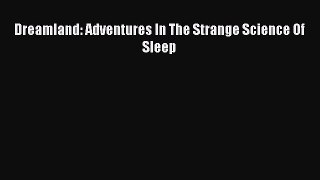Download Dreamland: Adventures In The Strange Science Of Sleep Ebook Free