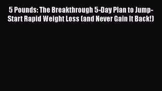 Read 5 Pounds: The Breakthrough 5-Day Plan to Jump-Start Rapid Weight Loss (and Never Gain