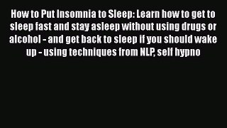 Read How to Put Insomnia to Sleep: Learn how to get to sleep fast and stay asleep without using