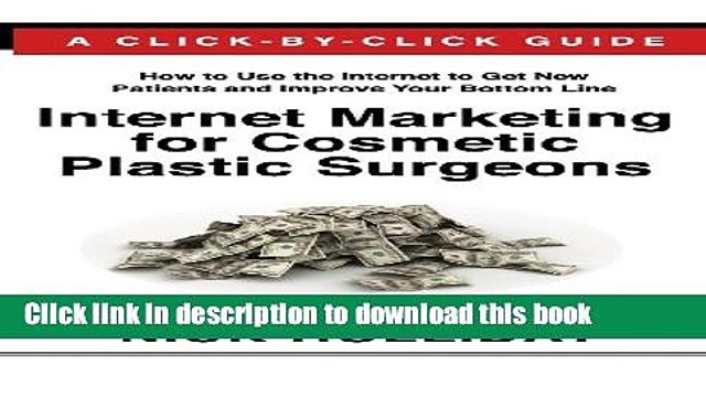 Read Internet Marketing for Cosmetic Plastic Surgeons: The Only Click-by-Click Guide Book for