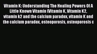 Read Vitamin K: Understanding The Healing Powers Of A Little Known Vitamin (Vitamin K Vitamin