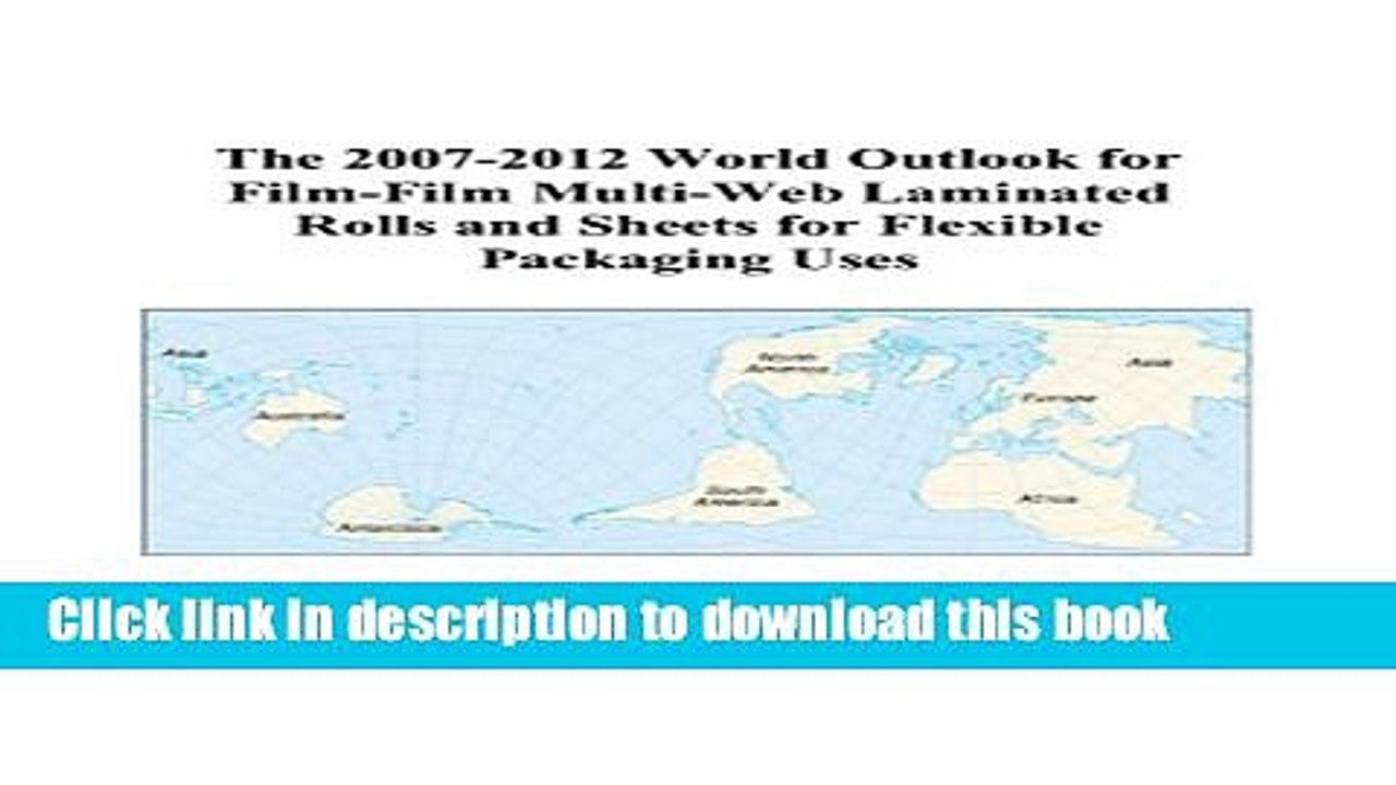 Read The 2007-2012 World Outlook for Film-Film Multi-Web Laminated Rolls and Sheets for Flexible