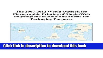 Read The 2007-2012 World Outlook for Flexographic Printing of Single-Web Polyethylene in Rolls and
