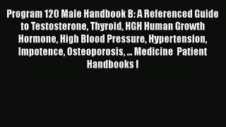 Read Program 120 Male Handbook B: A Referenced Guide to Testosterone Thyroid HGH Human Growth