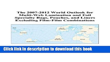 Read The 2007-2012 World Outlook for Multi-Web Lamination and Foil Specialty Bags, Pouches, and