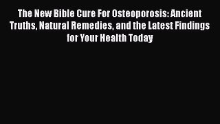 Download The New Bible Cure For Osteoporosis: Ancient Truths Natural Remedies and the Latest