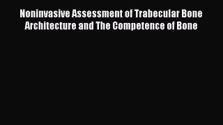 Download Noninvasive Assessment of Trabecular Bone Architecture and The Competence of Bone