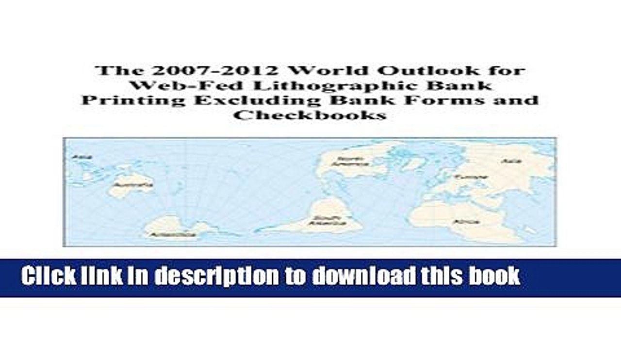 Read The 2007-2012 World Outlook for Web-Fed Lithographic Bank Printing Excluding Bank Forms and
