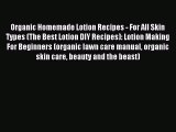 Read Organic Homemade Lotion Recipes - For All Skin Types (The Best Lotion DIY Recipes): Lotion