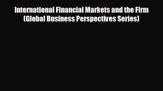 FREE PDF International Financial Markets and the Firm (Global Business Perspectives Series)#