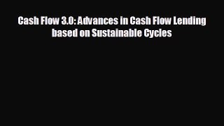 Free [PDF] Downlaod Cash Flow 3.0: Advances in Cash Flow Lending based on Sustainable Cycles#