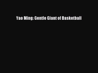 Tải video: [PDF] Yao Ming: Gentle Giant of Basketball Read Full Ebook