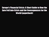 FREE PDF Europe's Financial Crisis: A Short Guide to How the Euro Fell into Crisis and the