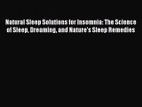 Read Natural Sleep Solutions for Insomnia: The Science of Sleep Dreaming and Nature's Sleep