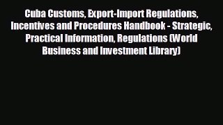 FREE DOWNLOAD Cuba Customs Export-Import Regulations Incentives and Procedures Handbook -