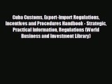 FREE DOWNLOAD Cuba Customs Export-Import Regulations Incentives and Procedures Handbook -