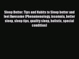 Read Sleep Better: Tips and Habits to Sleep better and feel Awesome (Phenomenology insomnia