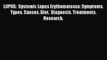 Read LUPUS:  Systemic Lupus Erythematosus: Symptoms. Types. Causes. Diet.  Diagnosis. Treatments.