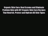 Read Organic Skin Care: Heal Eczema and Eliminate Problem Skin with DIY Organic Skin Care Recipes