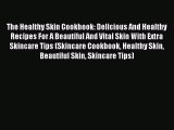 Read The Healthy Skin Cookbook: Delicious And Healthy Recipes For A Beautiful And Vital Skin