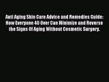 Read Anti Aging Skin Care Advice and Remedies Guide: How Everyone 40 Over Can Minimize and